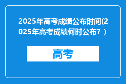 2025年高考成绩公布时间(2025年高考成绩何时公布？)