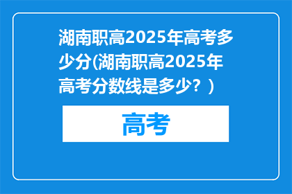 湖南职高2025年高考多少分(湖南职高2025年高考分数线是多少？)
