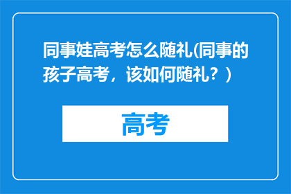 同事娃高考怎么随礼(同事的孩子高考，该如何随礼？)