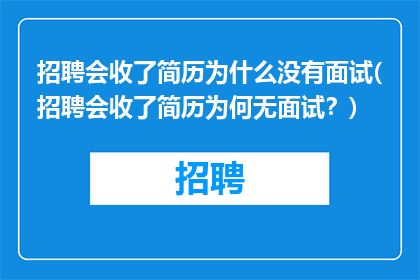 招聘会收了简历为什么没有面试(招聘会收了简历为何无面试？)