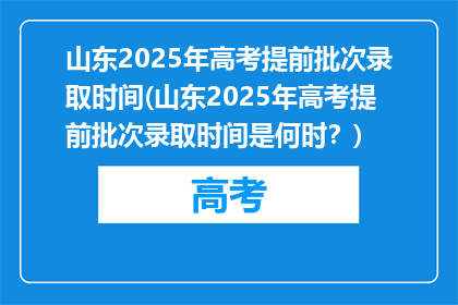 山东2025年高考提前批次录取时间(山东2025年高考提前批次录取时间是何时？)