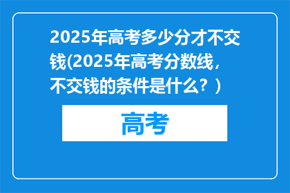 2025年高考多少分才不交钱(2025年高考分数线，不交钱的条件是什么？)
