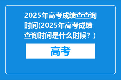 2025年高考成绩查查询时间(2025年高考成绩查询时间是什么时候？)