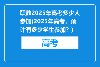 职教2025年高考多少人参加(2025年高考，预计有多少学生参加？)