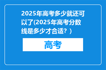 2025年高考多少就还可以了(2025年高考分数线是多少才合适？)