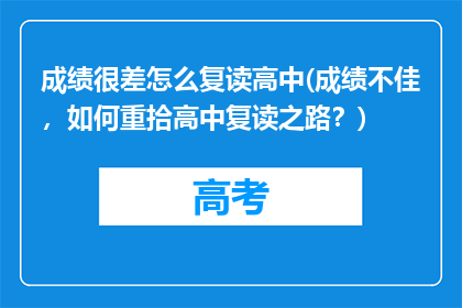 成绩很差怎么复读高中(成绩不佳，如何重拾高中复读之路？)