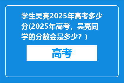 学生吴亮2025年高考多少分(2025年高考，吴亮同学的分数会是多少？)