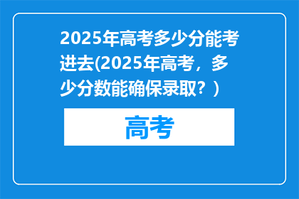 2025年高考多少分能考进去(2025年高考，多少分数能确保录取？)