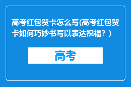 高考红包贺卡怎么写(高考红包贺卡如何巧妙书写以表达祝福？)
