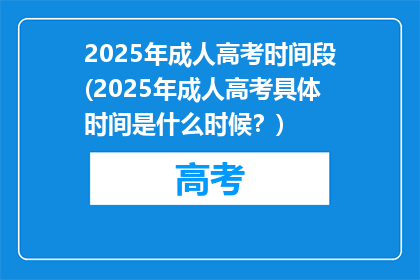 2025年成人高考时间段(2025年成人高考具体时间是什么时候？)