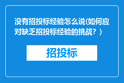 没有招投标经验怎么说(如何应对缺乏招投标经验的挑战？)