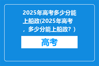 2025年高考多少分能上船政(2025年高考，多少分能上船政？)