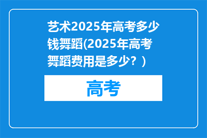 艺术2025年高考多少钱舞蹈(2025年高考舞蹈费用是多少？)