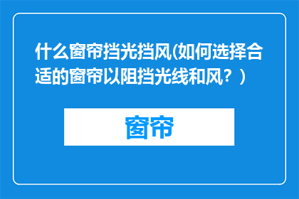 什么窗帘挡光挡风(如何选择合适的窗帘以阻挡光线和风？)