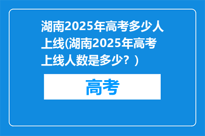 湖南2025年高考多少人上线(湖南2025年高考上线人数是多少？)