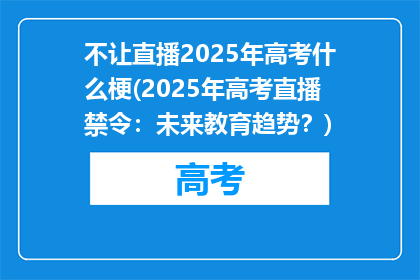 不让直播2025年高考什么梗(2025年高考直播禁令：未来教育趋势？)
