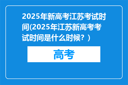 2025年新高考江苏考试时间(2025年江苏新高考考试时间是什么时候？)