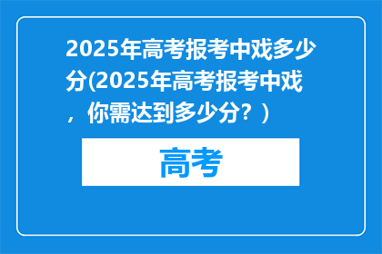 2025年高考报考中戏多少分(2025年高考报考中戏，你需达到多少分？)