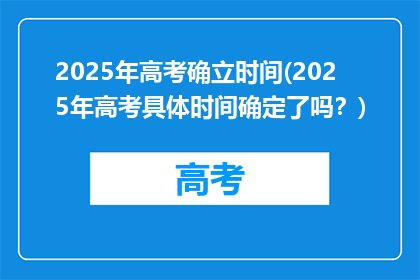 2025年高考确立时间(2025年高考具体时间确定了吗？)