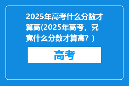 2025年高考什么分数才算高(2025年高考，究竟什么分数才算高？)