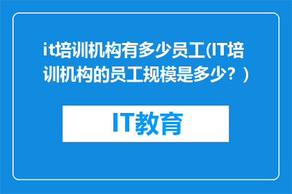 it培训机构有多少员工(IT培训机构的员工规模是多少？)