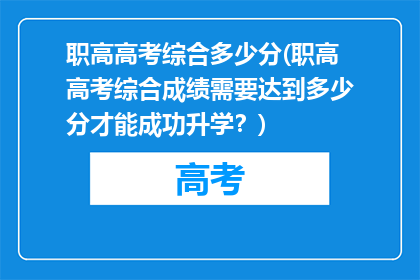 职高高考综合多少分(职高高考综合成绩需要达到多少分才能成功升学？)