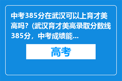 中考385分在武汉可以上育才美高吗？(武汉育才美高录取分数线385分，中考成绩能否入读？)