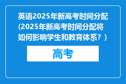 英语2025年新高考时间分配(2025年新高考时间分配将如何影响学生和教育体系？)