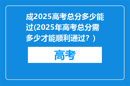 成2025高考总分多少能过(2025年高考总分需多少才能顺利通过？)