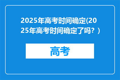 2025年高考时间确定(2025年高考时间确定了吗？)