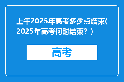 上午2025年高考多少点结束(2025年高考何时结束？)