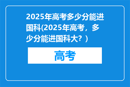 2025年高考多少分能进国科(2025年高考，多少分能进国科大？)