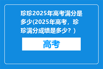 珍珍2025年高考满分是多少(2025年高考，珍珍满分成绩是多少？)