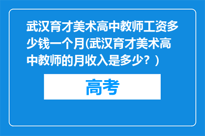 武汉育才美术高中教师工资多少钱一个月(武汉育才美术高中教师的月收入是多少？)