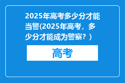 2025年高考多少分才能当警(2025年高考，多少分才能成为警察？)