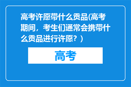 高考许愿带什么贡品(高考期间，考生们通常会携带什么贡品进行许愿？)