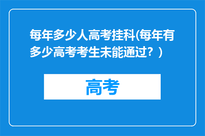 每年多少人高考挂科(每年有多少高考考生未能通过？)