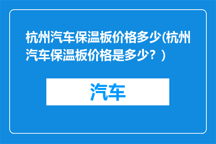 杭州汽车保温板价格多少(杭州汽车保温板价格是多少？)