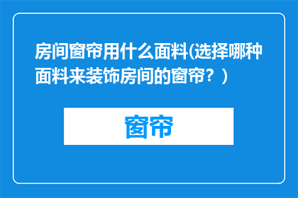 房间窗帘用什么面料(选择哪种面料来装饰房间的窗帘？)