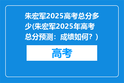 朱宏军2025高考总分多少(朱宏军2025年高考总分预测：成绩如何？)