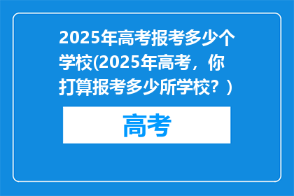 2025年高考报考多少个学校(2025年高考，你打算报考多少所学校？)