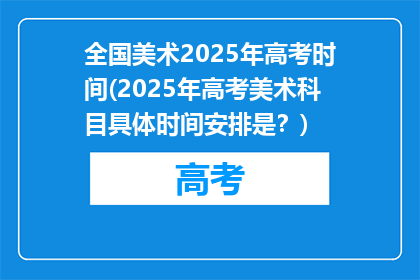 全国美术2025年高考时间(2025年高考美术科目具体时间安排是？)
