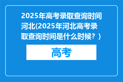 2025年高考录取查询时间河北(2025年河北高考录取查询时间是什么时候？)