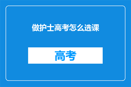 做护士高考怎么选课(如何为护士高考选择合适的课程？)