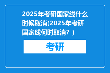 2025年考研国家线什么时候取消(2025年考研国家线何时取消？)
