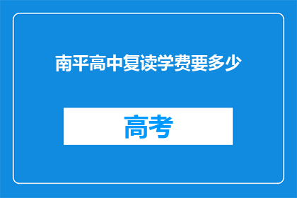 南平高中复读学费要多少(南平高中复读学费是多少？)