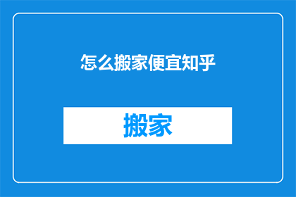 怎么搬家便宜知乎(如何以最经济的方式搬家？)