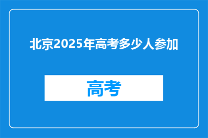 北京2025年高考多少人参加(2025年北京高考将有多少人参加？)