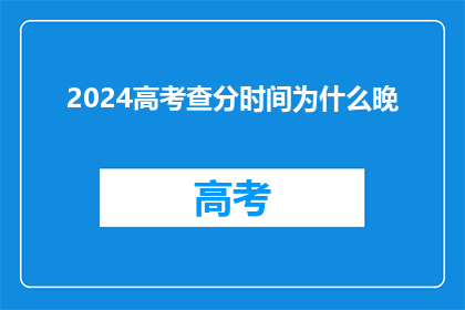2024高考查分时间为什么晚(2024年高考查分为何延后？)