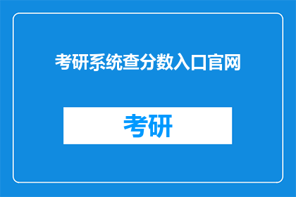 考研系统查分数入口官网(考研系统查分数入口官网 是否可提供准确及时的分数查询服务？)